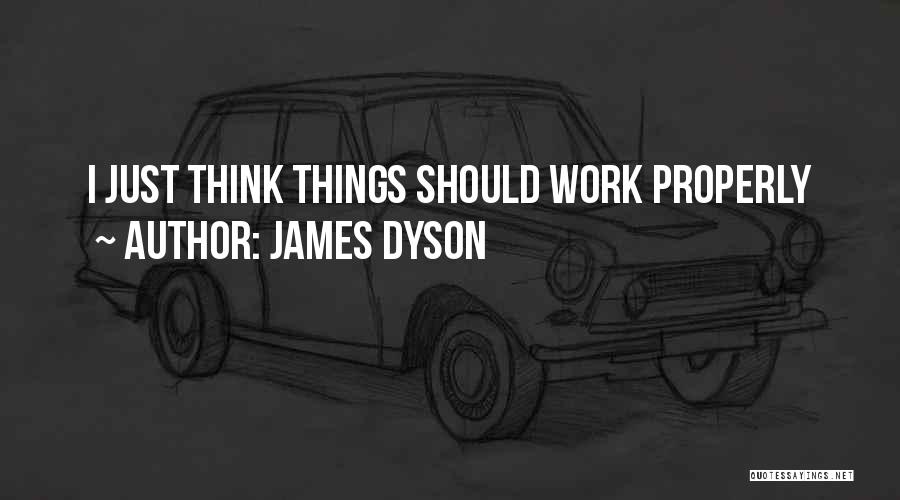 James Dyson Quotes: I Just Think Things Should Work Properly