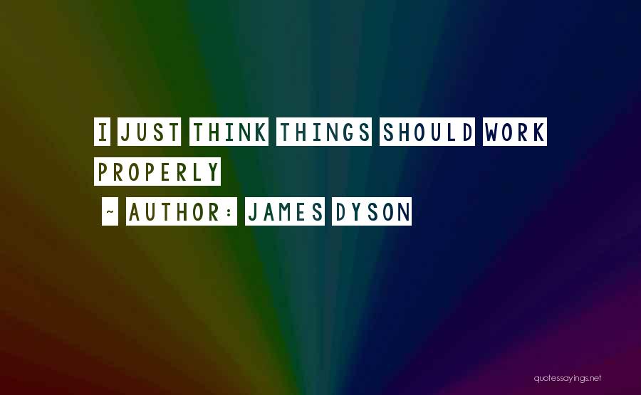 James Dyson Quotes: I Just Think Things Should Work Properly