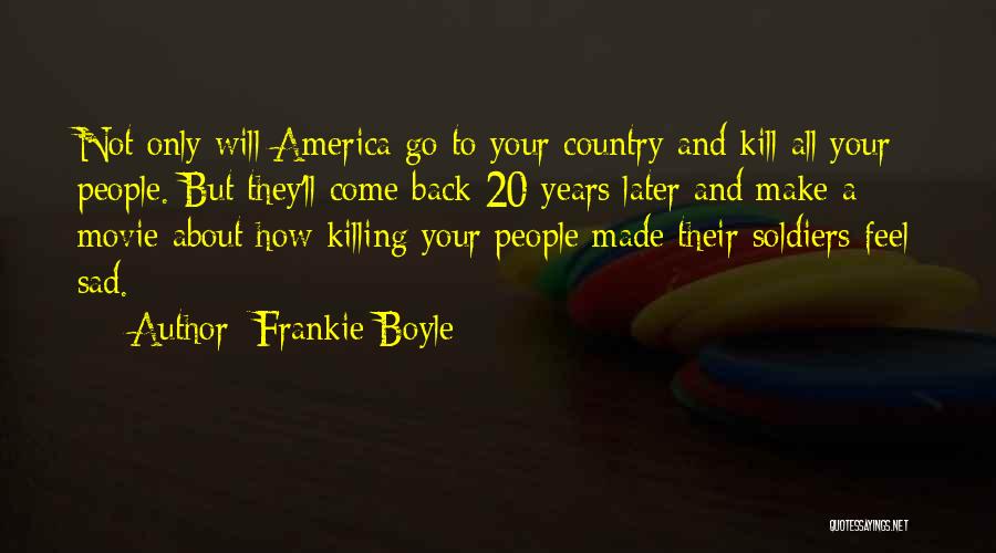 Frankie Boyle Quotes: Not Only Will America Go To Your Country And Kill All Your People. But They'll Come Back 20 Years Later