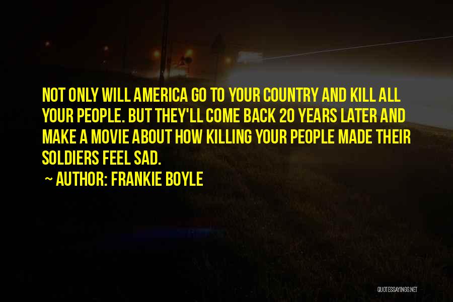 Frankie Boyle Quotes: Not Only Will America Go To Your Country And Kill All Your People. But They'll Come Back 20 Years Later