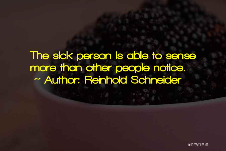 Reinhold Schneider Quotes: The Sick Person Is Able To Sense More Than Other People Notice.