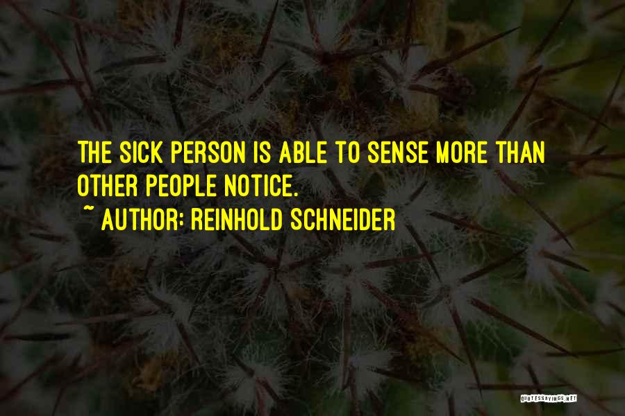 Reinhold Schneider Quotes: The Sick Person Is Able To Sense More Than Other People Notice.