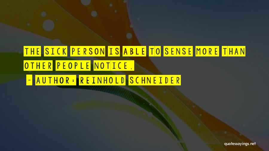 Reinhold Schneider Quotes: The Sick Person Is Able To Sense More Than Other People Notice.