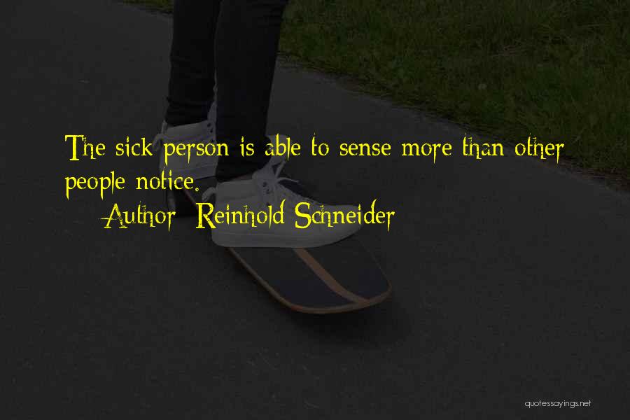 Reinhold Schneider Quotes: The Sick Person Is Able To Sense More Than Other People Notice.