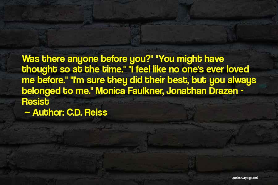 C.D. Reiss Quotes: Was There Anyone Before You? You Might Have Thought So At The Time. I Feel Like No One's Ever Loved