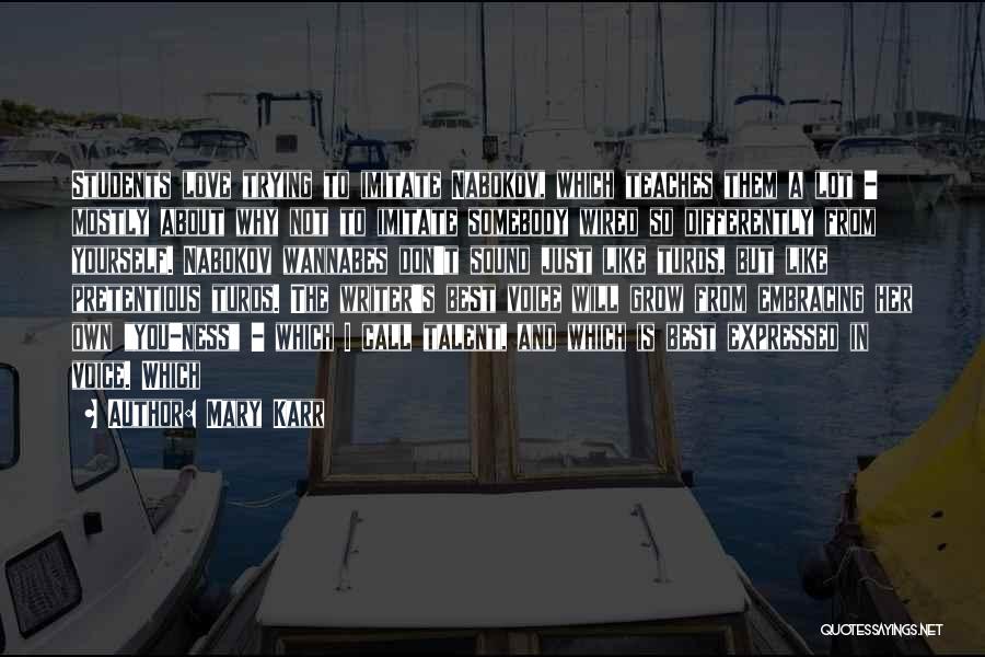 Mary Karr Quotes: Students Love Trying To Imitate Nabokov, Which Teaches Them A Lot - Mostly About Why Not To Imitate Somebody Wired