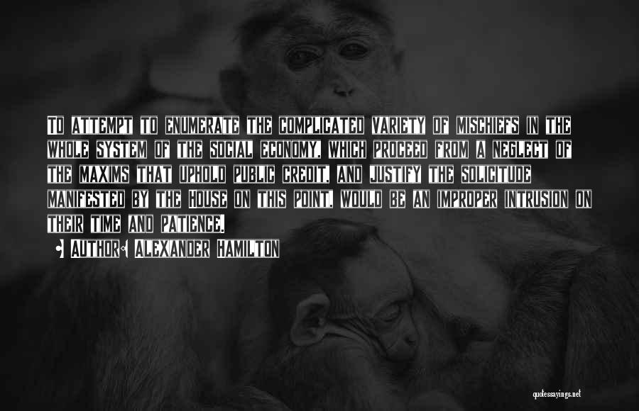 Alexander Hamilton Quotes: To Attempt To Enumerate The Complicated Variety Of Mischiefs In The Whole System Of The Social Economy, Which Proceed From