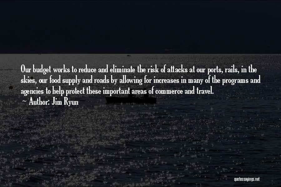 Jim Ryun Quotes: Our Budget Works To Reduce And Eliminate The Risk Of Attacks At Our Ports, Rails, In The Skies, Our Food