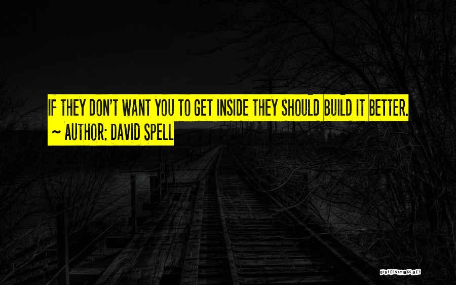 David Spell Quotes: If They Don't Want You To Get Inside They Should Build It Better.