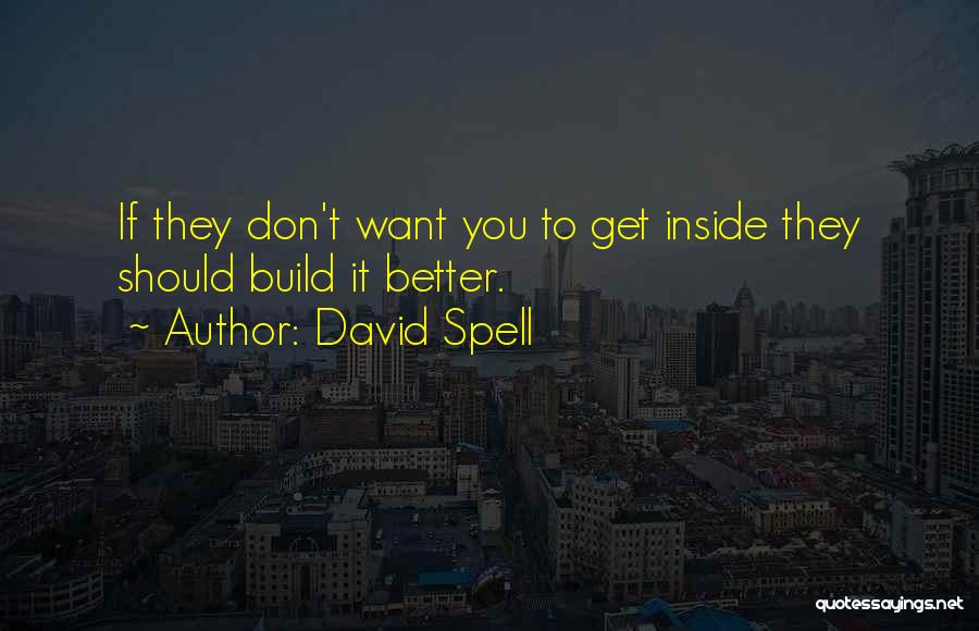 David Spell Quotes: If They Don't Want You To Get Inside They Should Build It Better.