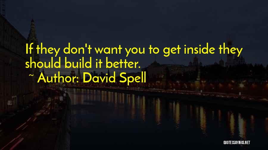 David Spell Quotes: If They Don't Want You To Get Inside They Should Build It Better.