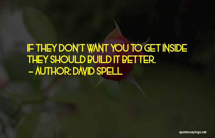 David Spell Quotes: If They Don't Want You To Get Inside They Should Build It Better.