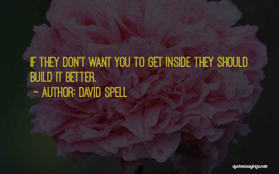David Spell Quotes: If They Don't Want You To Get Inside They Should Build It Better.