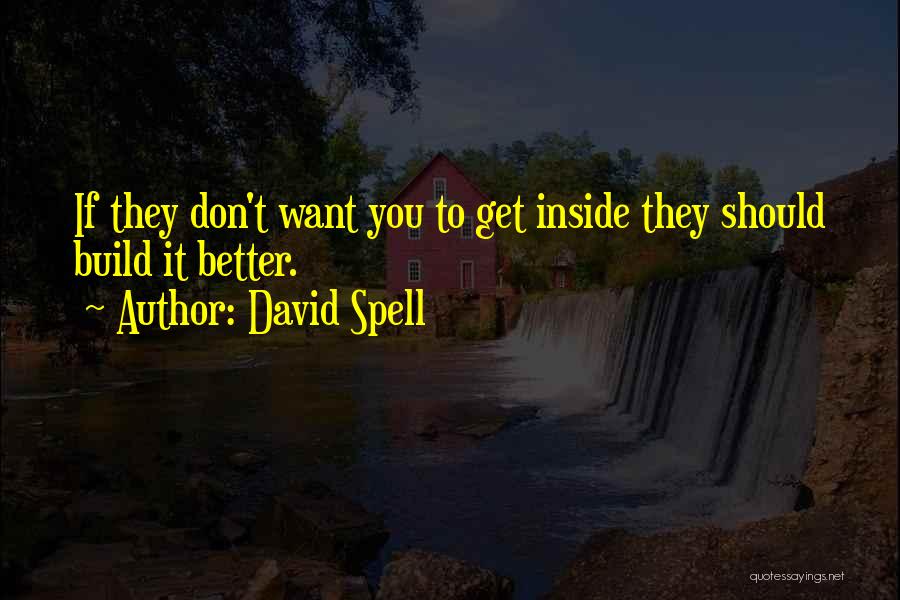 David Spell Quotes: If They Don't Want You To Get Inside They Should Build It Better.