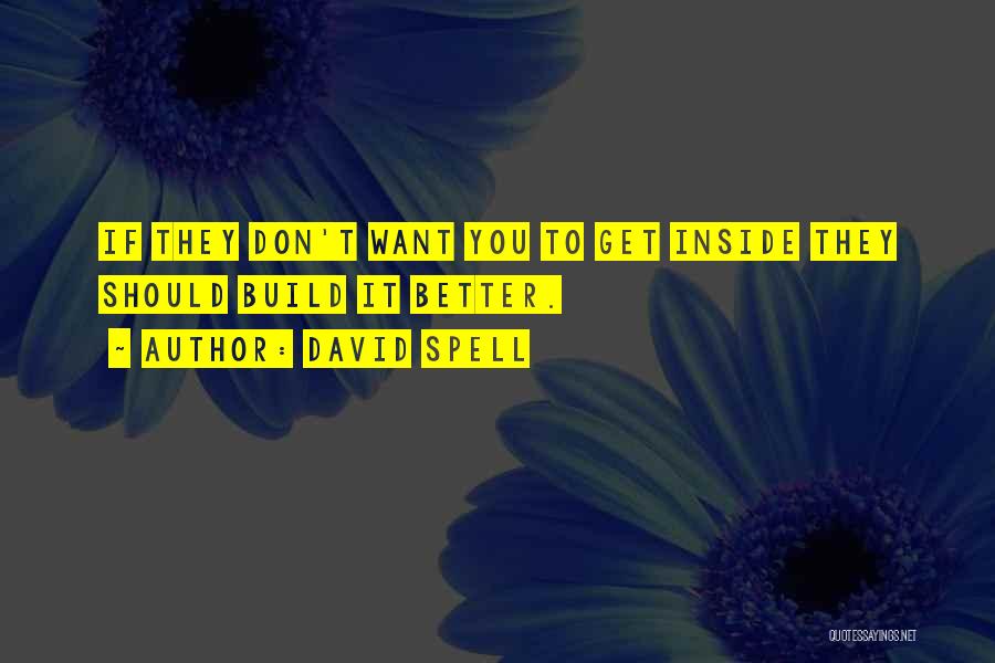 David Spell Quotes: If They Don't Want You To Get Inside They Should Build It Better.