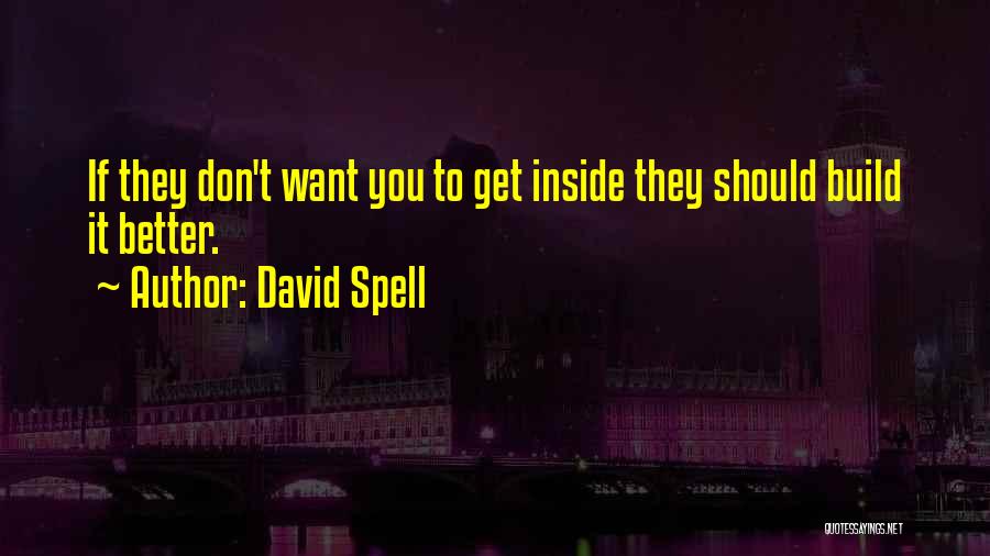 David Spell Quotes: If They Don't Want You To Get Inside They Should Build It Better.