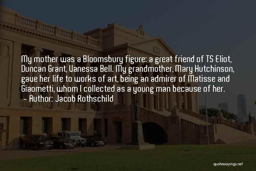 Jacob Rothschild Quotes: My Mother Was A Bloomsbury Figure: A Great Friend Of Ts Eliot, Duncan Grant, Vanessa Bell. My Grandmother, Mary Hutchinson,