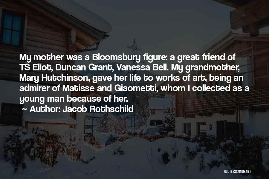 Jacob Rothschild Quotes: My Mother Was A Bloomsbury Figure: A Great Friend Of Ts Eliot, Duncan Grant, Vanessa Bell. My Grandmother, Mary Hutchinson,