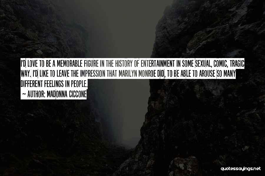 Madonna Ciccone Quotes: I'd Love To Be A Memorable Figure In The History Of Entertainment In Some Sexual, Comic, Tragic Way. I'd Like