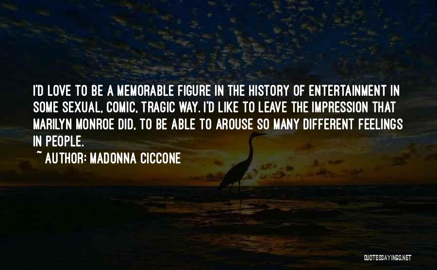 Madonna Ciccone Quotes: I'd Love To Be A Memorable Figure In The History Of Entertainment In Some Sexual, Comic, Tragic Way. I'd Like