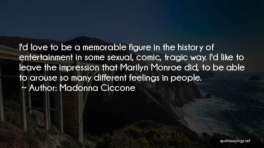 Madonna Ciccone Quotes: I'd Love To Be A Memorable Figure In The History Of Entertainment In Some Sexual, Comic, Tragic Way. I'd Like