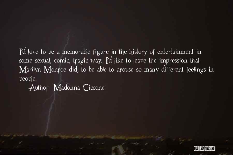 Madonna Ciccone Quotes: I'd Love To Be A Memorable Figure In The History Of Entertainment In Some Sexual, Comic, Tragic Way. I'd Like