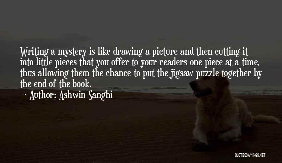 Ashwin Sanghi Quotes: Writing A Mystery Is Like Drawing A Picture And Then Cutting It Into Little Pieces That You Offer To Your