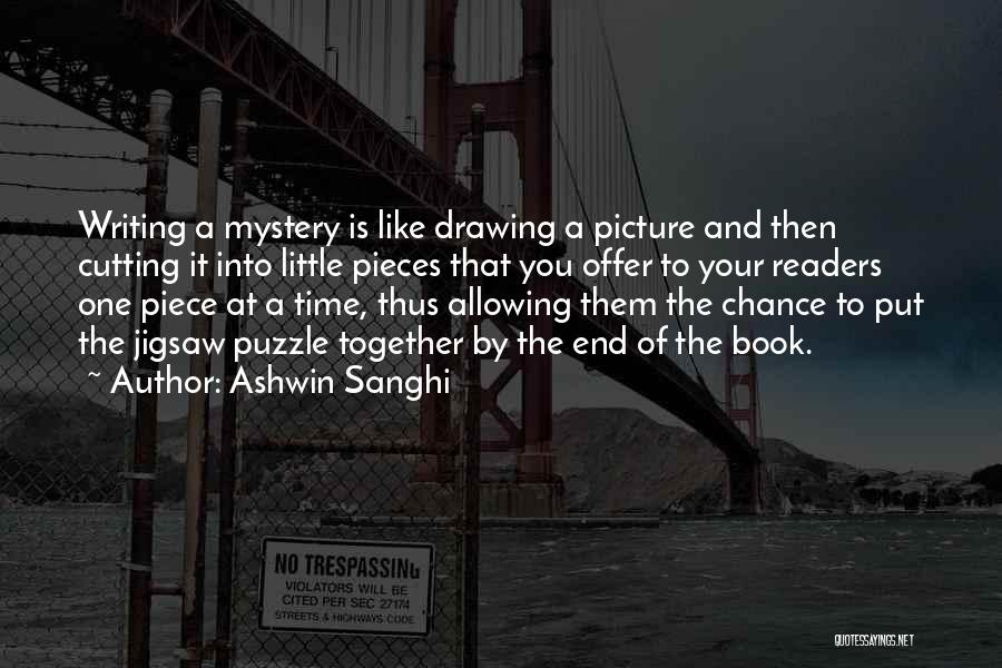 Ashwin Sanghi Quotes: Writing A Mystery Is Like Drawing A Picture And Then Cutting It Into Little Pieces That You Offer To Your