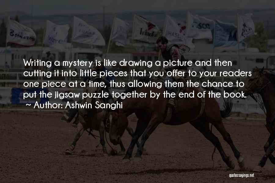 Ashwin Sanghi Quotes: Writing A Mystery Is Like Drawing A Picture And Then Cutting It Into Little Pieces That You Offer To Your