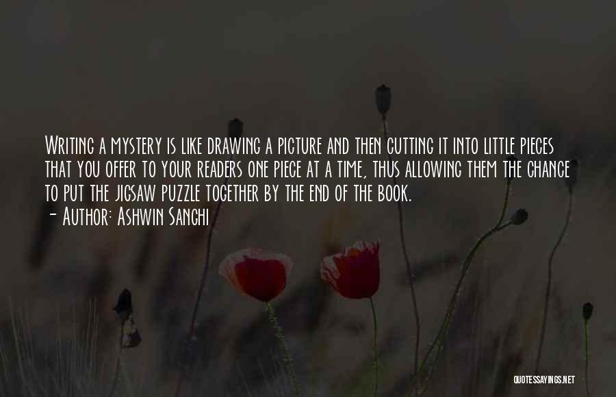 Ashwin Sanghi Quotes: Writing A Mystery Is Like Drawing A Picture And Then Cutting It Into Little Pieces That You Offer To Your