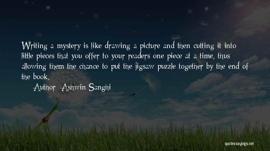 Ashwin Sanghi Quotes: Writing A Mystery Is Like Drawing A Picture And Then Cutting It Into Little Pieces That You Offer To Your