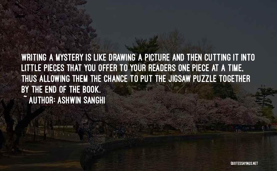 Ashwin Sanghi Quotes: Writing A Mystery Is Like Drawing A Picture And Then Cutting It Into Little Pieces That You Offer To Your