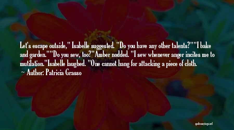 Patricia Grasso Quotes: Let's Escape Outside, Isabelle Suggested. Do You Have Any Other Talents?i Bake And Garden.do You Sew, Too?amber Nodded. I Sew