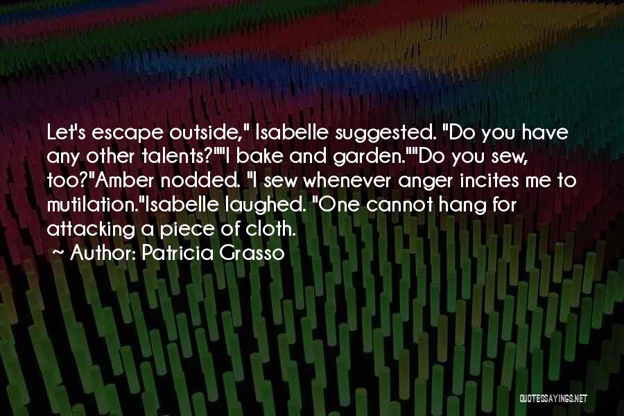 Patricia Grasso Quotes: Let's Escape Outside, Isabelle Suggested. Do You Have Any Other Talents?i Bake And Garden.do You Sew, Too?amber Nodded. I Sew