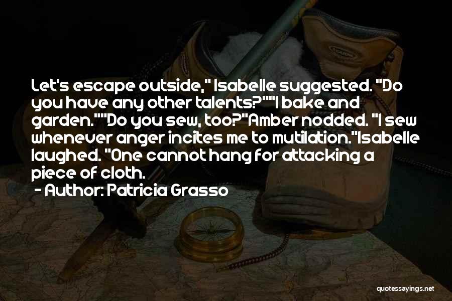 Patricia Grasso Quotes: Let's Escape Outside, Isabelle Suggested. Do You Have Any Other Talents?i Bake And Garden.do You Sew, Too?amber Nodded. I Sew