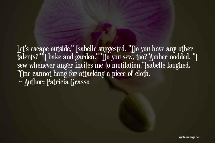 Patricia Grasso Quotes: Let's Escape Outside, Isabelle Suggested. Do You Have Any Other Talents?i Bake And Garden.do You Sew, Too?amber Nodded. I Sew