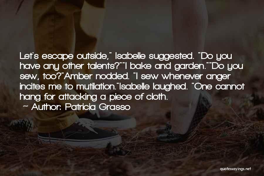 Patricia Grasso Quotes: Let's Escape Outside, Isabelle Suggested. Do You Have Any Other Talents?i Bake And Garden.do You Sew, Too?amber Nodded. I Sew