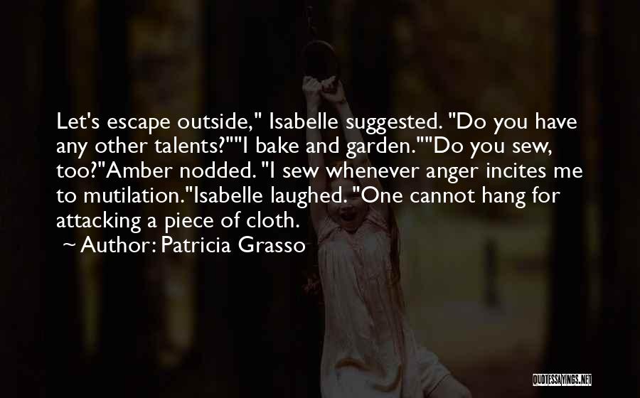 Patricia Grasso Quotes: Let's Escape Outside, Isabelle Suggested. Do You Have Any Other Talents?i Bake And Garden.do You Sew, Too?amber Nodded. I Sew