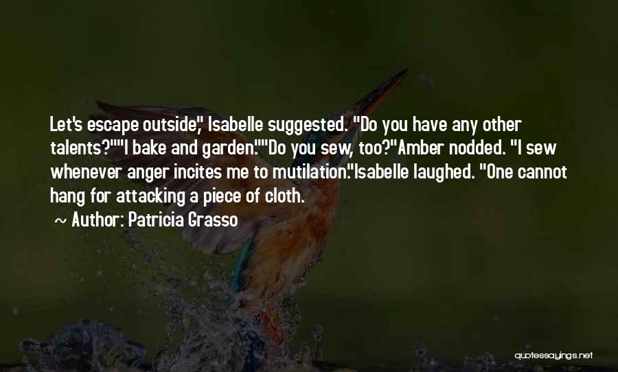 Patricia Grasso Quotes: Let's Escape Outside, Isabelle Suggested. Do You Have Any Other Talents?i Bake And Garden.do You Sew, Too?amber Nodded. I Sew