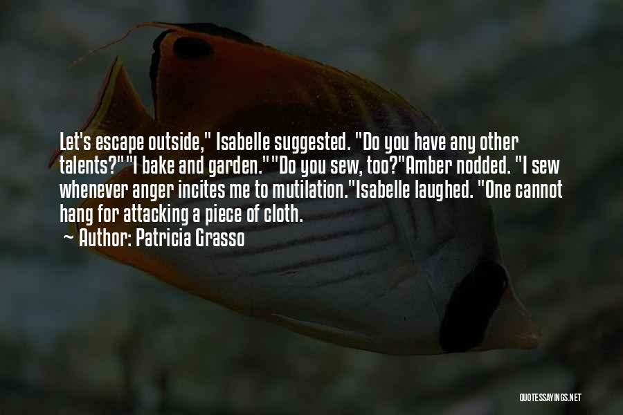 Patricia Grasso Quotes: Let's Escape Outside, Isabelle Suggested. Do You Have Any Other Talents?i Bake And Garden.do You Sew, Too?amber Nodded. I Sew