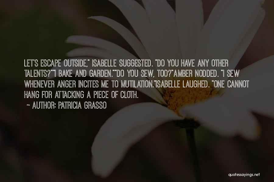 Patricia Grasso Quotes: Let's Escape Outside, Isabelle Suggested. Do You Have Any Other Talents?i Bake And Garden.do You Sew, Too?amber Nodded. I Sew