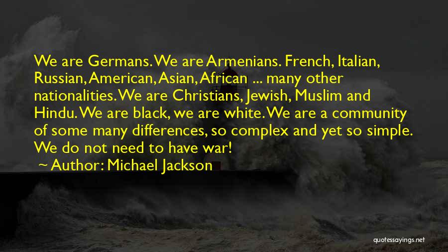 Michael Jackson Quotes: We Are Germans. We Are Armenians. French, Italian, Russian, American, Asian, African ... Many Other Nationalities. We Are Christians, Jewish,