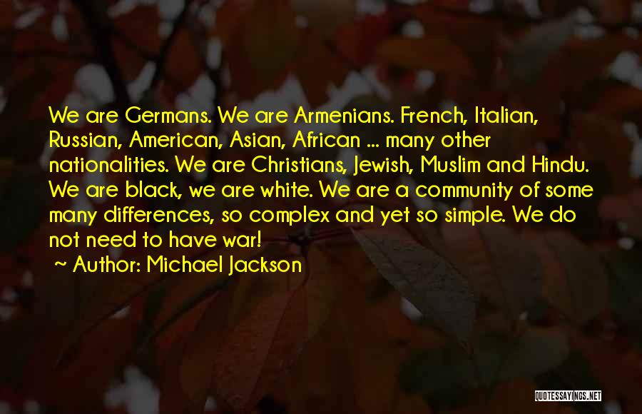 Michael Jackson Quotes: We Are Germans. We Are Armenians. French, Italian, Russian, American, Asian, African ... Many Other Nationalities. We Are Christians, Jewish,