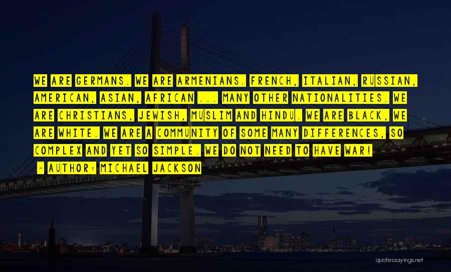 Michael Jackson Quotes: We Are Germans. We Are Armenians. French, Italian, Russian, American, Asian, African ... Many Other Nationalities. We Are Christians, Jewish,