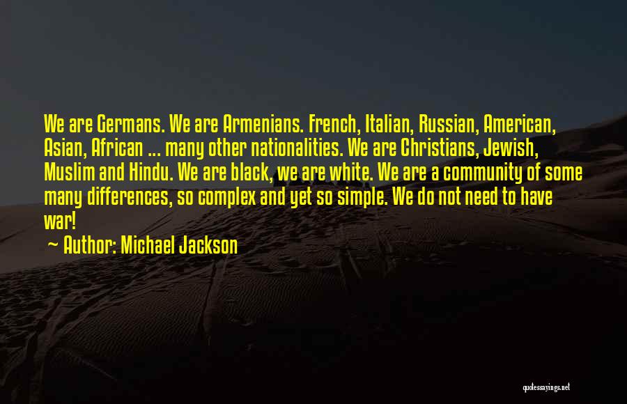 Michael Jackson Quotes: We Are Germans. We Are Armenians. French, Italian, Russian, American, Asian, African ... Many Other Nationalities. We Are Christians, Jewish,
