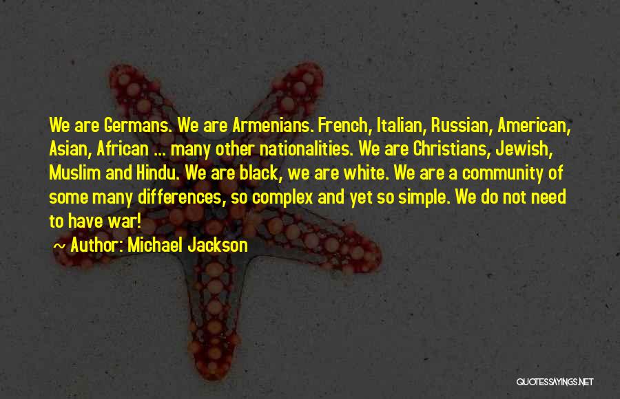 Michael Jackson Quotes: We Are Germans. We Are Armenians. French, Italian, Russian, American, Asian, African ... Many Other Nationalities. We Are Christians, Jewish,