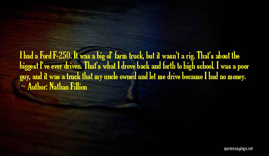 Nathan Fillion Quotes: I Had A Ford F-250. It Was A Big Ol' Farm Truck, But It Wasn't A Rig. That's About The