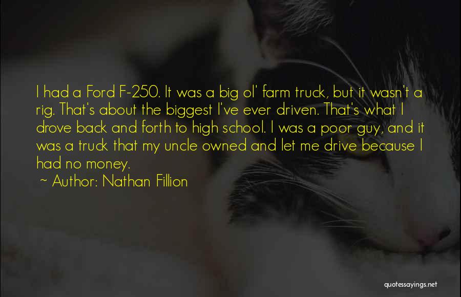 Nathan Fillion Quotes: I Had A Ford F-250. It Was A Big Ol' Farm Truck, But It Wasn't A Rig. That's About The