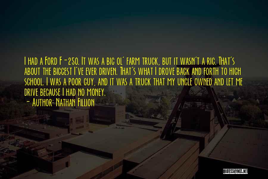 Nathan Fillion Quotes: I Had A Ford F-250. It Was A Big Ol' Farm Truck, But It Wasn't A Rig. That's About The