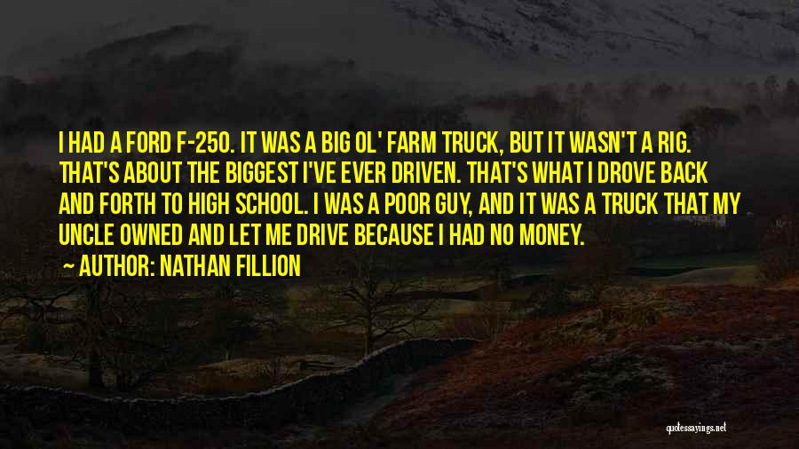 Nathan Fillion Quotes: I Had A Ford F-250. It Was A Big Ol' Farm Truck, But It Wasn't A Rig. That's About The